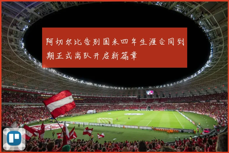 阿切尔比告别国米四年生涯合同到期正式离队开启新篇章