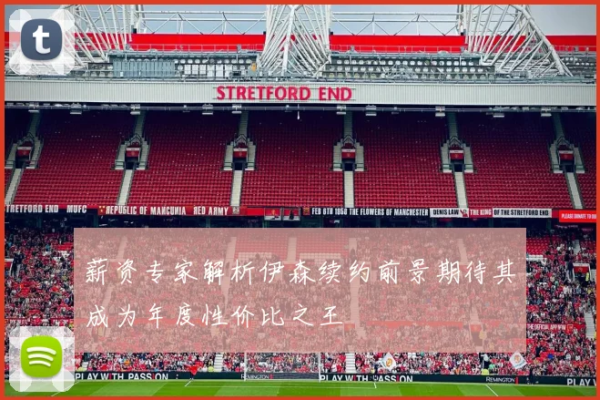 薪资专家解析伊森续约前景期待其成为年度性价比之王