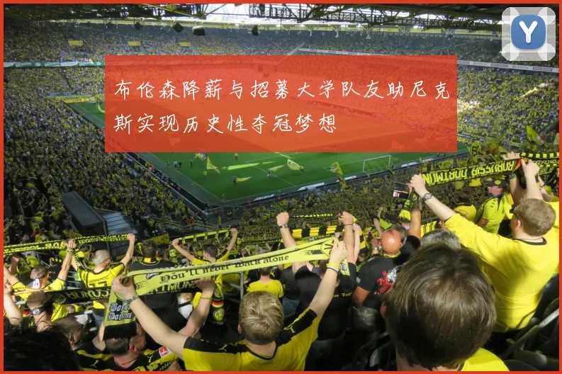 布伦森降薪与招募大学队友助尼克斯实现历史性夺冠梦想